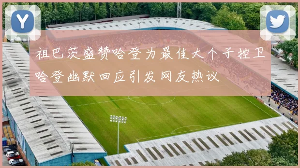 祖巴茨盛赞哈登为最佳大个子控卫哈登幽默回应引发网友热议