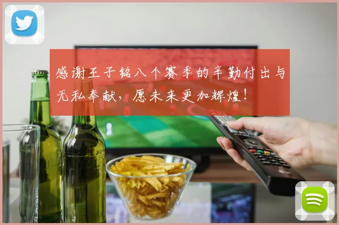 感谢王子铭八个赛季的辛勤付出与无私奉献，愿未来更加辉煌！